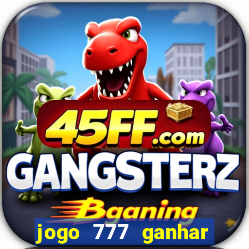 jogo 777 ganhar dinheiro de verdade